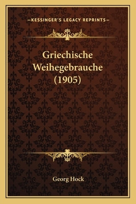 Griechische Weihegebrauche (1905) by Hock, Georg