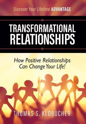 Transformational Relationships: How Positive Relationships Can Change Your Life by Klobucher, Thomas S.