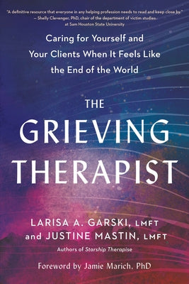The Grieving Therapist: Caring for Yourself and Your Clients When It Feels Like the End of the World by Garski, Larisa A.
