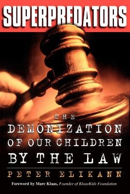 Superpredators: The Demonization of Our Children by the Law by Elikann, Peter T.