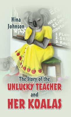 The Story of the Unlucky Teacher and Her Koalas by Johnson, Nina