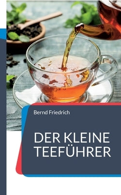 Der kleine Teeführer: Alles, was sie über Tee wissen sollen by Friedrich, Bernd
