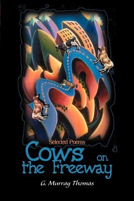 Cows on the Freeway: Selected Poems by Thomas, G. Murray