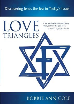 Love Triangles: Discovering Jesus the Jew in Today's Israel by Cole, Bobbie Ann