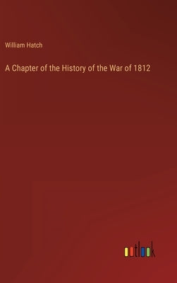 A Chapter of the History of the War of 1812 by Hatch, William