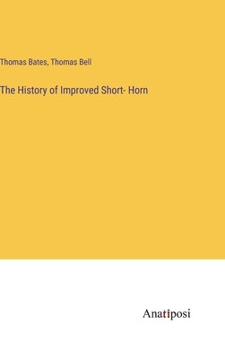 The History of Improved Short- Horn by Bates, Thomas