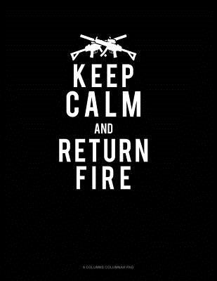 Keep Calm And Return Fire: 6 Columns Columnar Pad by Publishing, Jeryx