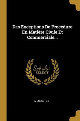Des Exceptions De Procédure En Matière Civile Et Commerciale... by Joccoton, A.