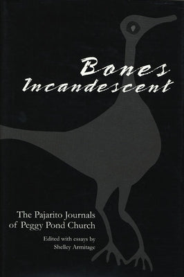 Bones Incandescent: The Pajarito Journals of Peggy Pond Church by Armitage, Shelley
