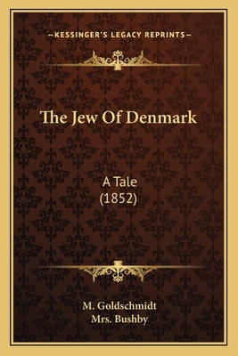 The Jew Of Denmark: A Tale (1852) by Goldschmidt, M.