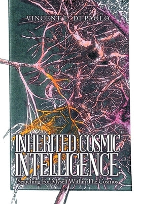 Inherited Cosmic Intelligence: Searching for Myself Within the Cosmos by Di Paolo, Vincent L.