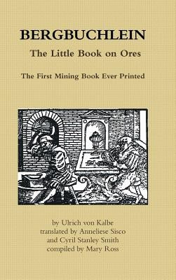Bergbuchlein, the Little Book on Ores: The First Mining Book Ever Printed by Ross, Mary