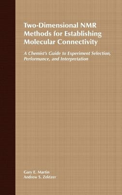 Two-Dimensional NMR Methods for Establishing Molecular Connectivity: A Chemist's Guide to Experiment Selection, Performance, and Interpretation by Martin, G. E.
