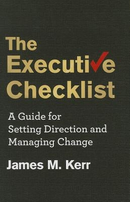 The Executive Checklist: A Guide for Setting Direction and Managing Change by Kerr, J.