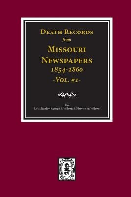 Death Records from Missouri Newspapers, 1854-1860. (Vol. #1) by Stanley, Lois