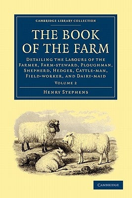 The Book of the Farm: Detailing the Labours of the Farmer, Farm-Steward, Ploughman, Shepherd, Hedger, Cattle-Man, Field-Worker, and Dairy-Ma by Stephens, Henry