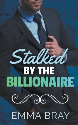 Stalked by the Billionaire by Bray, Emma