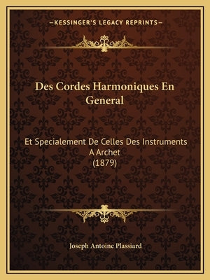 Des Cordes Harmoniques En General: Et Specialement De Celles Des Instruments A Archet (1879) by Plassiard, Joseph Antoine