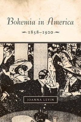 Bohemia in America, 1858a 1920 by Levin, Joanna