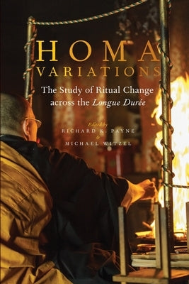 Homa Variations: The Study of Ritual Change Across the Longue Durée by Payne, Richard K.