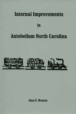 Internal Improvements in Antebellum North Carolina by Watson, Alan D.