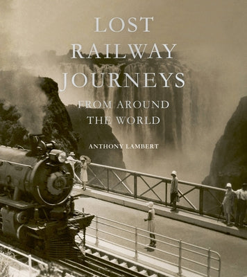 Lost Railway Journeys from Around the World by Lambert, Anthony