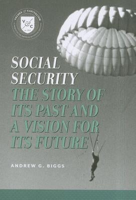 Social Security: The Story of Its Past and a Vision for Its Future by Biggs, Andrew G.