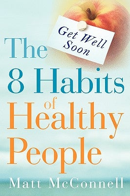 Get Well Soon, The 8 Habits of Healthy People by McConnell, Matt