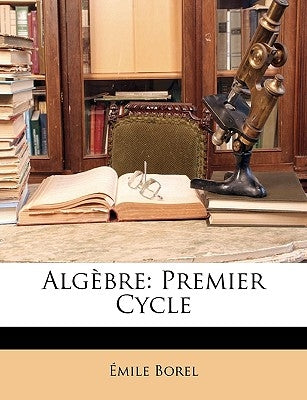 Algèbre: Premier Cycle by Borel, Emile