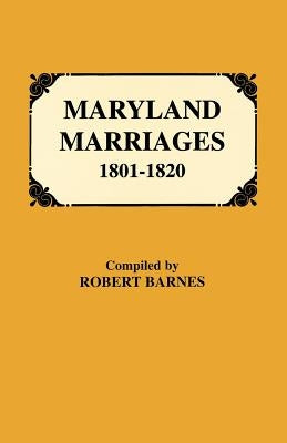 Maryland Marriages 1801-1820 by Barnes, Robert William