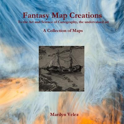 Fantasy Map Creations: To the Art and Science of Cartography, the undervalued art by Velez, Marilyn