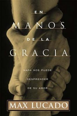 En Manos de la Gracia = In the Grip of Grace by Lucado, Max