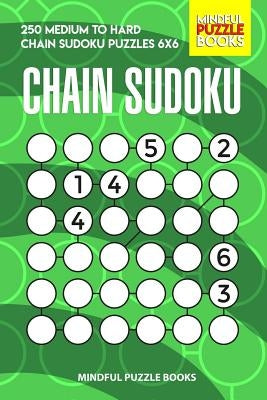 Chain Sudoku: 250 Medium to Hard Chain Sudoku Puzzles 6x6 by Mindful Puzzle Books