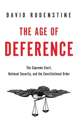 The Age of Deference: The Supreme Court, National Security, and the Constitutional Order by Rudenstine, David