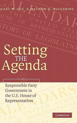 Setting the Agenda: Responsible Party Government in the U.S. House of Representatives by Cox, Gary W.