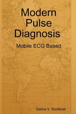 Modern Pulse Diagnosis: Mobile ECG Based by Roofener, Galina V.