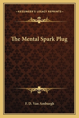 The Mental Spark Plug by Van Amburgh, F. D.