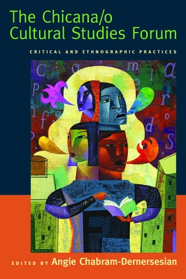 The Chicana/O Cultural Studies Forum: Critical and Ethnographic Practices by Chabram-Dernersesian, Angie