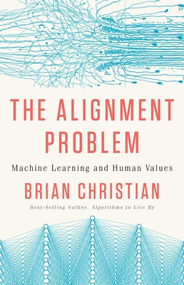 The Alignment Problem: Machine Learning and Human Values by Christian, Brian