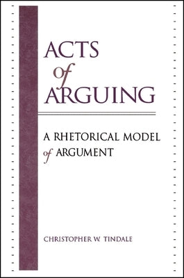 Acts of Arguing: A Rhetorical Model of Argument by Tindale, Christopher W.