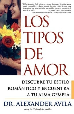 Los Tipos de Amor: Descubre Tu Estilo Romantico y Encuentra Tu Alma Gemela = Love Types = Love Types by Avila, Alexander