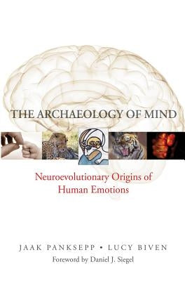 The Archaeology of Mind: Neuroevolutionary Origins of Human Emotions by Panksepp, Jaak