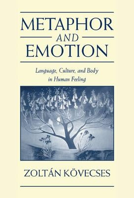 Metaphor and Emotion: Language, Culture, and Body in Human Feeling by K&#246;vecses, Zolt&#225;n