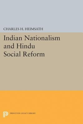 Indian Nationalism and Hindu Social Reform by Heimsath, Charles Herman