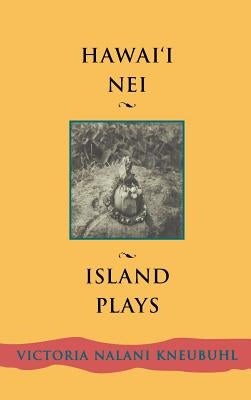 Hawaii Nei: Island Plays by Kneubuhl, Victoria Nalani