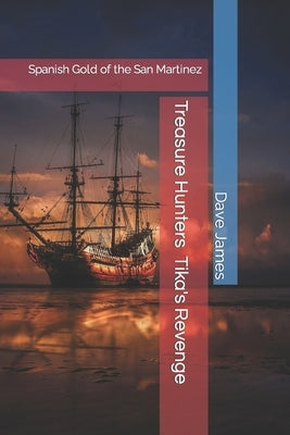 Treasure Hunters - Tika's Revenge: Spanish Gold of the San Martinez by James, Dave