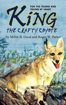 King-The Crafty Coyote: For the Young and Young at Heart by Good, Millie B.