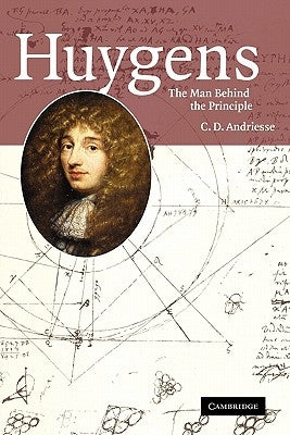Huygens: The Man Behind the Principle by Andriesse, C. D.
