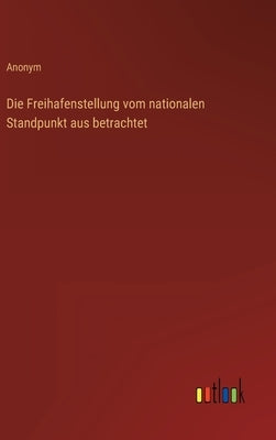 Die Freihafenstellung vom nationalen Standpunkt aus betrachtet by Anonym