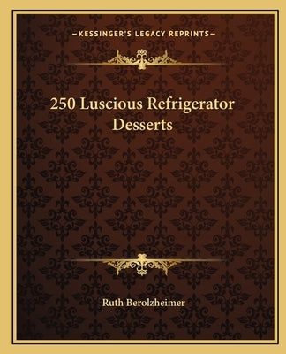 250 Luscious Refrigerator Desserts by Berolzheimer, Ruth